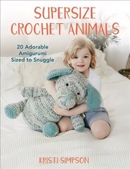 Supersize Crochet Animals: 20 Adorable Amigurumi Sized to Snuggle hinta ja tiedot | Terveys- ja ravitsemuskirjat | hobbyhall.fi