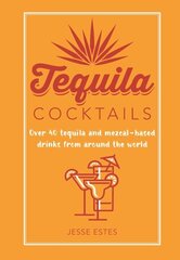 Tequila Cocktails: Over 40 Tequila and Mezcal-Based Drinks from Around the World hinta ja tiedot | Keittokirjat | hobbyhall.fi