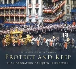 Protect and Keep: The Coronation of Queen Elizabeth II New edition hinta ja tiedot | Historiakirjat | hobbyhall.fi