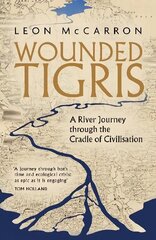 Wounded Tigris: A River Journey through the Cradle of Civilisation hinta ja tiedot | Matkakirjat ja matkaoppaat | hobbyhall.fi