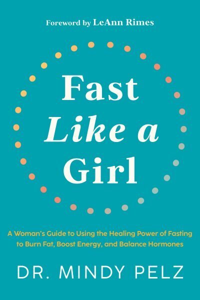 Fast Like a Girl: A Womans Guide to Using the Healing Power of Fasting to Burn Fat, Boost Energy, and Balance Hormones hinta ja tiedot | Elämäntaitokirjat | hobbyhall.fi