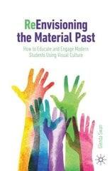 ReEnvisioning the Material Past: How to Educate and Engage Modern Students Using Visual Culture 1st ed. 2023 hinta ja tiedot | Historiakirjat | hobbyhall.fi