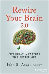 Rewire Your Brain 2.0: Five Healthy Factors to a Better Life 2nd edition hinta ja tiedot | Elämäntaitokirjat | hobbyhall.fi