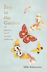 Zen in the Garden: the Japanese art of peaceful gardening hinta ja tiedot | Puutarhakirjat | hobbyhall.fi