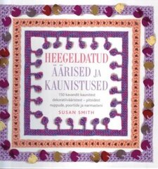 Heegeldatud äärised ja kaunistused: 150 kavandit kaunitest dekoratiivääristest - pitsidest nuppude, poortide ja narmasteni hinta ja tiedot | Puutarhakirjat | hobbyhall.fi