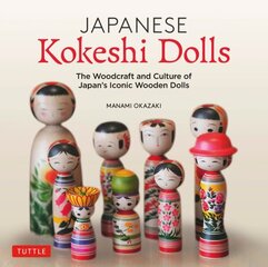 Japanese Kokeshi Dolls: The Woodcraft and Culture of Japan's Iconic Wooden Dolls hinta ja tiedot | Terveys- ja ravitsemuskirjat | hobbyhall.fi