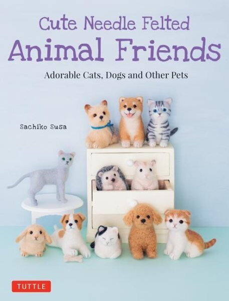 Cute Needle Felted Animal Friends: Adorable Cats, Dogs and Other Pets hinta ja tiedot | Terveys- ja ravitsemuskirjat | hobbyhall.fi