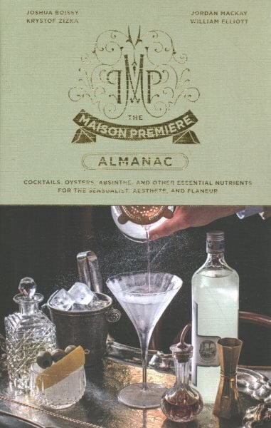 Maison Premiere Almanac: Cocktails, Oysters, Absinthe, and Other Essential Nutrients for the Sensualist, Aesthete, and Flaneur: A Cocktail Recipe Book hinta ja tiedot | Keittokirjat | hobbyhall.fi