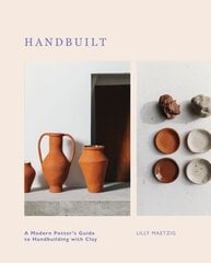 Handbuilt: A Modern Potter's Guide to Handbuilding with Clay hinta ja tiedot | Terveys- ja ravitsemuskirjat | hobbyhall.fi