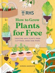 RHS How to Grow Plants for Free: Creating New Plants from Cuttings, Seeds and More hinta ja tiedot | Puutarhakirjat | hobbyhall.fi