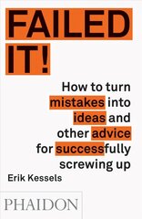 Failed it!: How to turn mistakes into ideas and other advice for successfully screwing up hinta ja tiedot | Elämäntaitokirjat | hobbyhall.fi