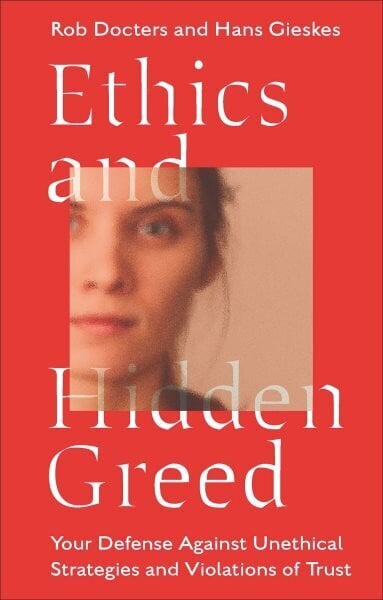 Ethics and Hidden Greed: Your Defense Against Unethical Strategies and Violations of Trust hinta ja tiedot | Talouskirjat | hobbyhall.fi