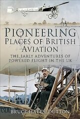 Pioneering Places of British Aviation: The Early Adventures of Powered Flight in the UK hinta ja tiedot | Matkakirjat ja matkaoppaat | hobbyhall.fi