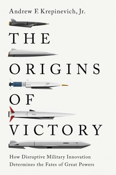 Origins of Victory: How Disruptive Military Innovation Determines the Fates of Great Powers hinta ja tiedot | Historiakirjat | hobbyhall.fi