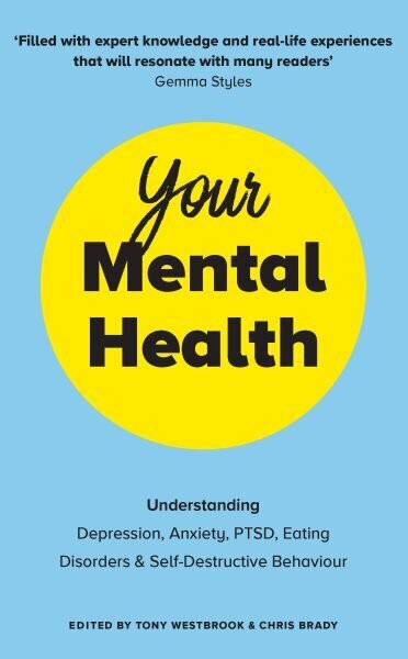 Your Mental Health: Understanding Depression, Anxiety, PTSD, Eating Disorders and Self-Destructive Behaviour hinta ja tiedot | Elämäntaitokirjat | hobbyhall.fi