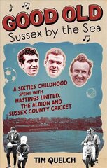 Good Old Sussex by the Sea: A Sixties Childhood Spent with Hastings United, the Albion and Sussex County Cricket hinta ja tiedot | Terveys- ja ravitsemuskirjat | hobbyhall.fi