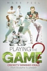 Playing the Game?: Cricket's Tarnished Ideals from Bodyline to the Present hinta ja tiedot | Terveys- ja ravitsemuskirjat | hobbyhall.fi