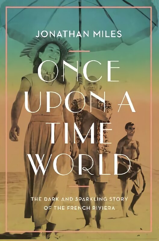 Once Upon a Time World: The Dark and Sparkling Story of the French Riviera Main hinta ja tiedot | Historiakirjat | hobbyhall.fi