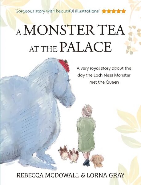 Monster Tea at the Palace: the 'wonderful, heartwarming' PRIZE-WINNING tale of the day the Loch Ness Monster met the Queen, in a new chapter book edition