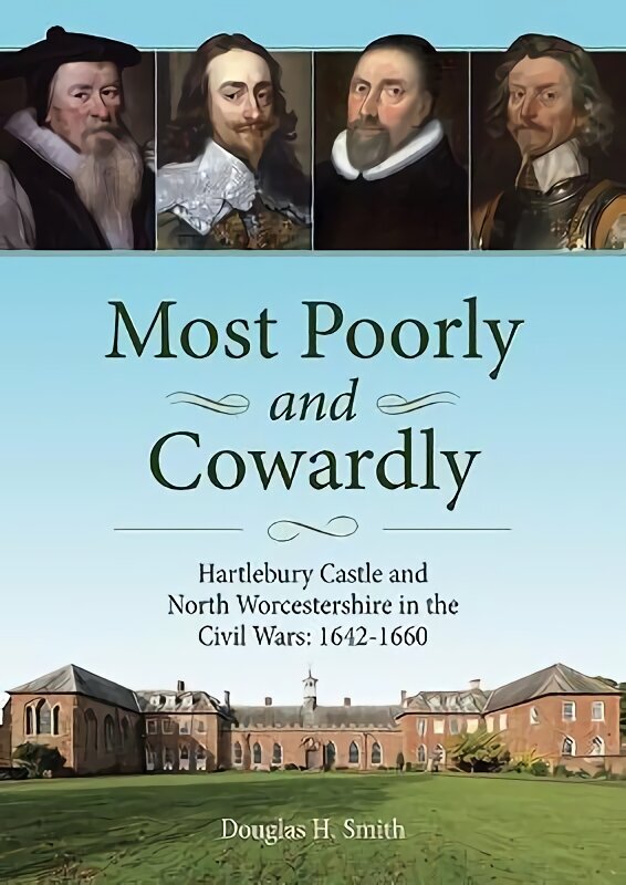 Most Poorly and Cowardly: Hartlebury Castle and North Worcestershire in the Civil Wars: 1642-1660 hinta ja tiedot | Historiakirjat | hobbyhall.fi