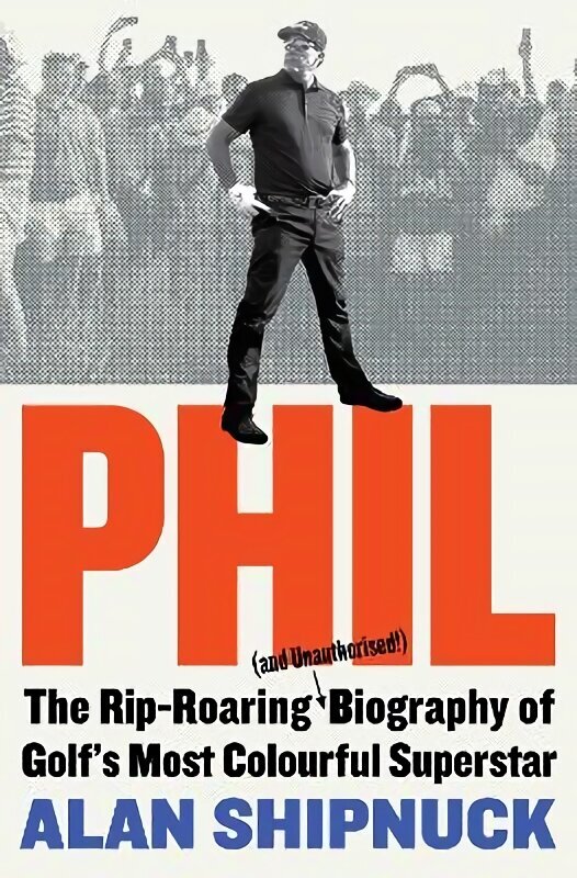 Phil: The Rip-Roaring (and Unauthorised!) Biography of Golf's Most Colourful Superstar hinta ja tiedot | Elämäkerrat ja muistelmat | hobbyhall.fi