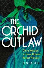 Orchid Outlaw: On a Mission to Save Britain's Rarest Flowers hinta ja tiedot | Terveys- ja ravitsemuskirjat | hobbyhall.fi