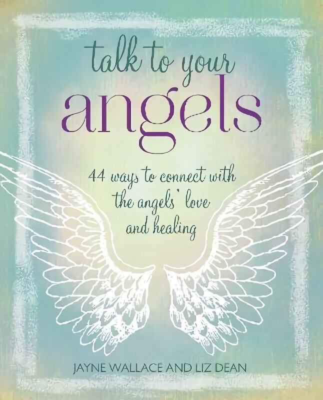 Talk to Your Angels: 44 Ways to Connect with the Angels Love and Healing hinta ja tiedot | Elämäntaitokirjat | hobbyhall.fi