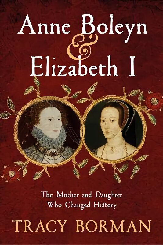 Anne Boleyn & Elizabeth I: The Mother and Daughter Who Changed History hinta ja tiedot | Historiakirjat | hobbyhall.fi