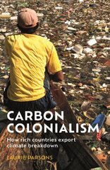 Carbon Colonialism: How Rich Countries Export Climate Breakdown hinta ja tiedot | Yhteiskunnalliset kirjat | hobbyhall.fi