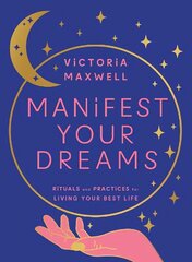 Manifest Your Dreams: Rituals and Practices for Living Your Best Life hinta ja tiedot | Elämäntaitokirjat | hobbyhall.fi