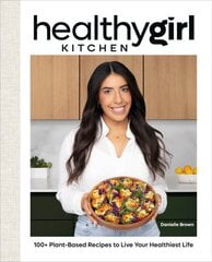 HealthyGirl Kitchen: 100plus Plant-Based Recipes to Live Your Healthiest Life hinta ja tiedot | Keittokirjat | hobbyhall.fi