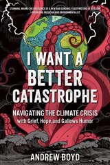 I Want a Better Catastrophe: Navigating the Climate Crisis with Grief, Hope, and Gallows Humor hinta ja tiedot | Elämäntaitokirjat | hobbyhall.fi