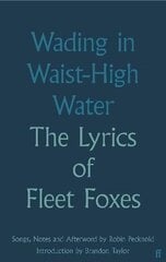 Wading in Waist-High Water: The Lyrics of Fleet Foxes Main hinta ja tiedot | Taidekirjat | hobbyhall.fi