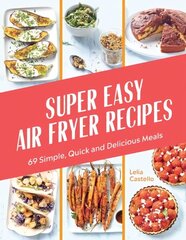 Super Easy Air Fryer Recipes: 69 Simple, Quick and Delicious Meals hinta ja tiedot | Keittokirjat | hobbyhall.fi