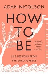 How to Be: Life Lessons from the Early Greeks hinta ja tiedot | Historiakirjat | hobbyhall.fi