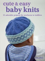 Cute & Easy Baby Knits: 25 Adorable Projects for Newborns to Toddlers hinta ja tiedot | Terveys- ja ravitsemuskirjat | hobbyhall.fi