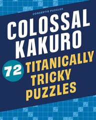 Colossal Kakuro: 72 Titanically Tricky Puzzles hinta ja tiedot | Terveys- ja ravitsemuskirjat | hobbyhall.fi