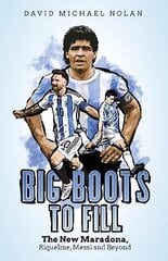 Big Boots to Fill: The New Maradona, Riquelme, Messi and Beyond hinta ja tiedot | Terveys- ja ravitsemuskirjat | hobbyhall.fi