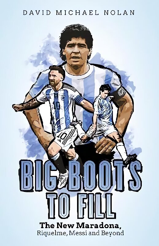 Big Boots to Fill: The New Maradona, Riquelme, Messi and Beyond hinta ja tiedot | Terveys- ja ravitsemuskirjat | hobbyhall.fi