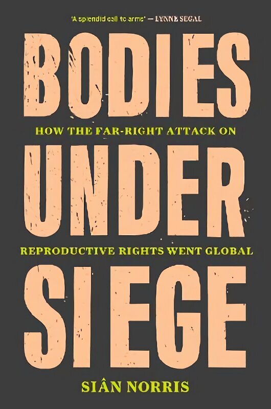 Bodies Under Siege: How the FarRight Attack on Reproductive Rights Went Global hinta ja tiedot | Yhteiskunnalliset kirjat | hobbyhall.fi