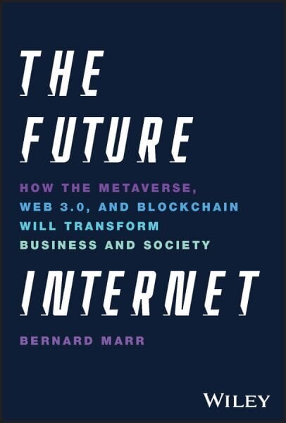 Future Internet: How the Metaverse, Web 3.0, and Blockchain Will Transform Business and Society