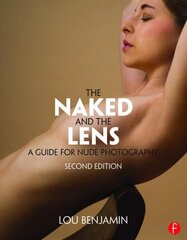 Naked and the Lens, Second Edition: A Guide for Nude Photography 2nd edition hinta ja tiedot | Valokuvakirjat | hobbyhall.fi