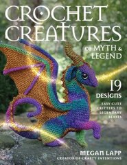 Crochet Creatures of Myth and Legend: 19 Designs Easy Cute Critters to Legendary Beasts hinta ja tiedot | Terveys- ja ravitsemuskirjat | hobbyhall.fi