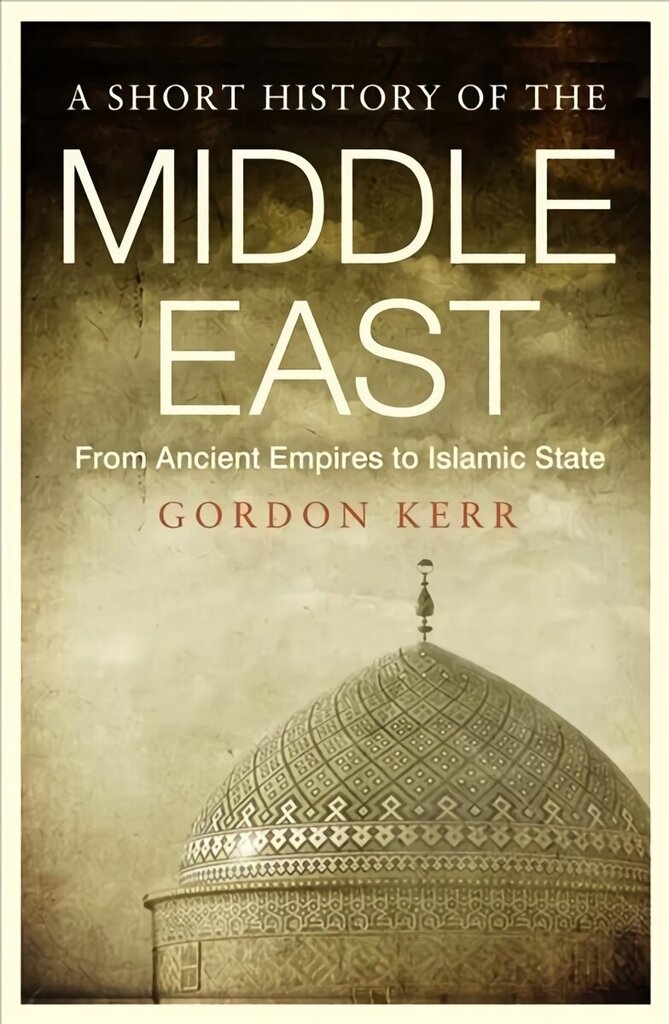 Short History of the Middle East: From Ancient Empires to Islamic State hinta ja tiedot | Historiakirjat | hobbyhall.fi