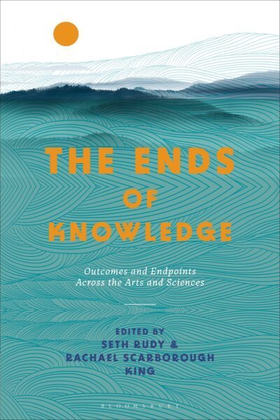 Ends of Knowledge: Outcomes and Endpoints Across the Arts and Sciences hinta ja tiedot | Historiakirjat | hobbyhall.fi