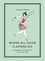 Where All Good Flappers Go: Essential Stories of the Jazz Age hinta ja tiedot | Fantasia- ja scifi-kirjallisuus | hobbyhall.fi