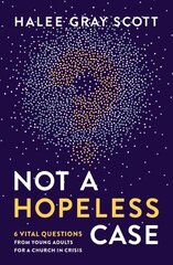 Not a Hopeless Case: 6 Vital Questions from Young Adults for a Church in Crisis hinta ja tiedot | Hengelliset kirjat ja teologia | hobbyhall.fi