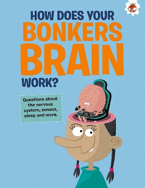 Curious Kid's Guide To The Human Body: HOW DOES YOUR BONKERS BRAIN WORK?: STEM