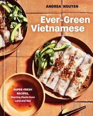 Ever-Green Vietnamese: Super-Fresh Recipes, Starring Plants from Land and Sea, A Plant-Based Cookbook hinta ja tiedot | Keittokirjat | hobbyhall.fi