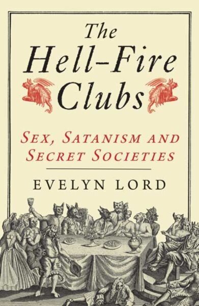 Hellfire Clubs: Sex, Satanism and Secret Societies hinta ja tiedot | Historiakirjat | hobbyhall.fi